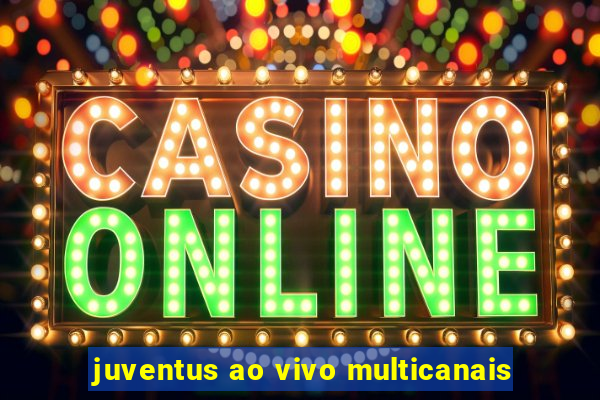 juventus ao vivo multicanais